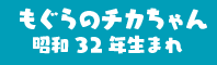 もぐらのチカちゃん昭和32年生まれ