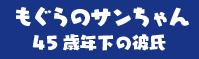 もぐらのサンちゃん45歳年下の彼氏